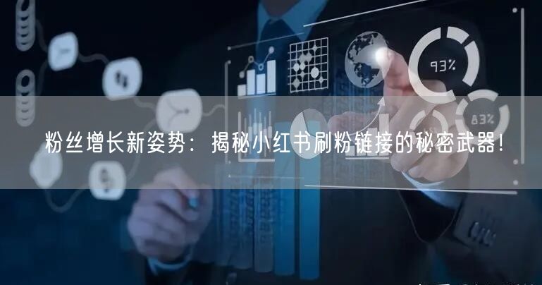 粉丝增长新姿势：揭秘小红书刷粉链接的秘密武器！
