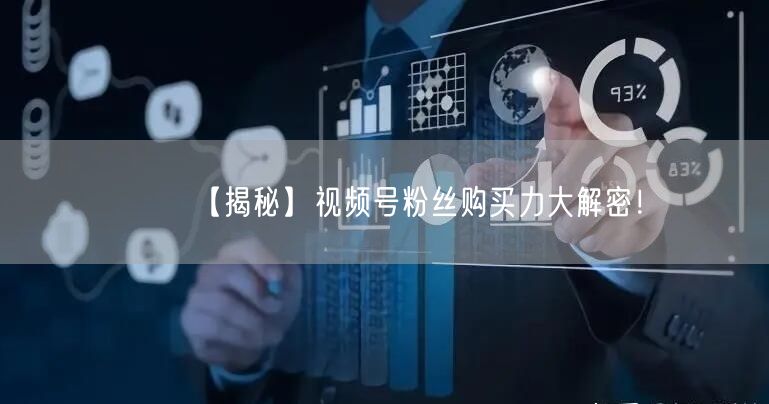 【揭秘】视频号粉丝购买力大解密！