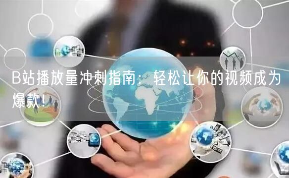 B站播放量冲刺指南：轻松让你的视频成为爆款！