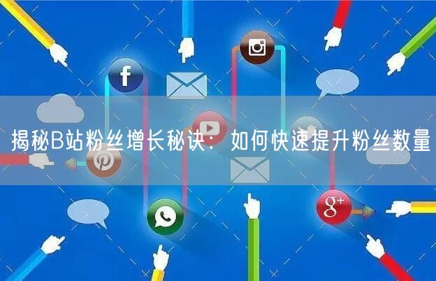 揭秘B站粉丝增长秘诀：如何快速提升粉丝数量