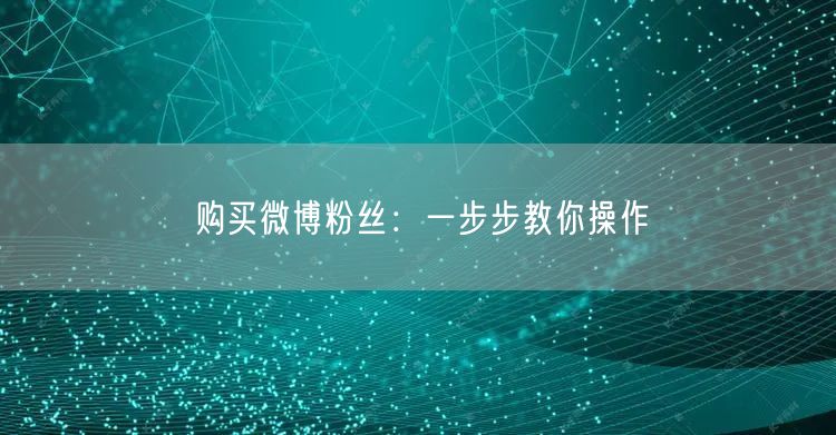 购买微博粉丝：一步步教你操作
