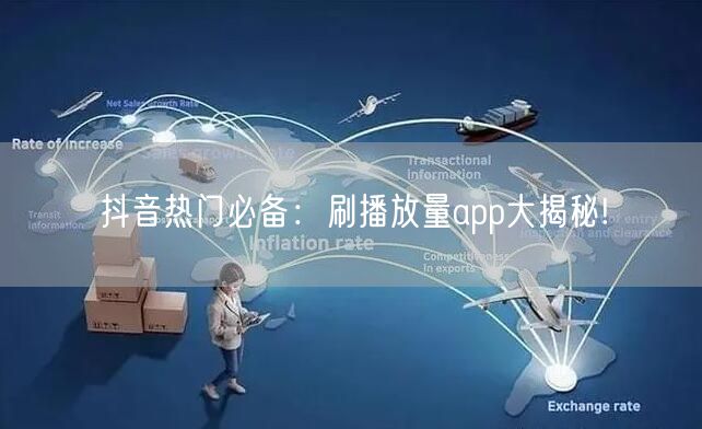 抖音热门必备：刷播放量app大揭秘!