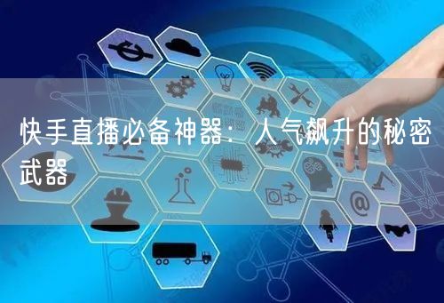 快手直播必备神器：人气飙升的秘密武器