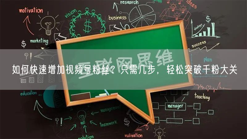 如何快速增加视频号粉丝？只需几步，轻松突破千粉大关