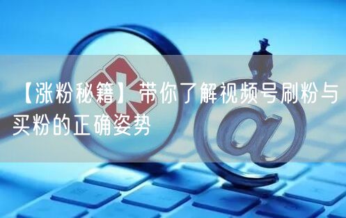 【涨粉秘籍】带你了解视频号刷粉与买粉的正确姿势