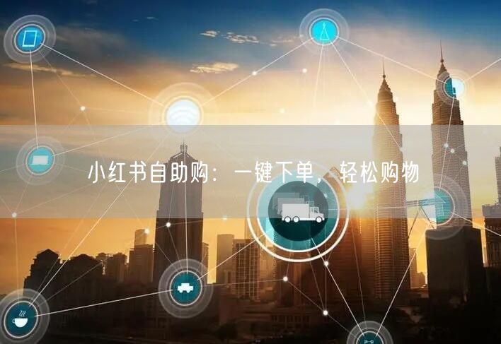 小红书自助购：一键下单，轻松购物