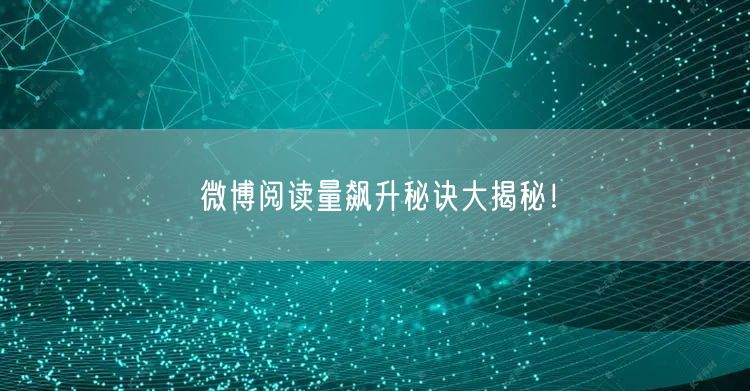 微博阅读量飙升秘诀大揭秘！