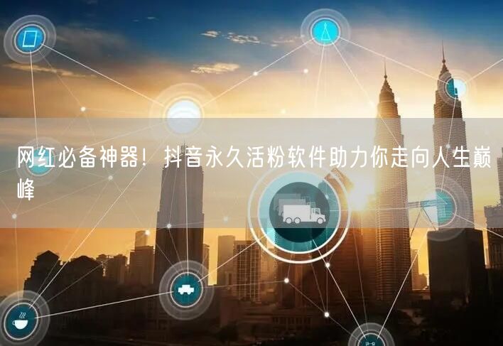 网红必备神器！抖音永久活粉软件助力你走向人生巅峰