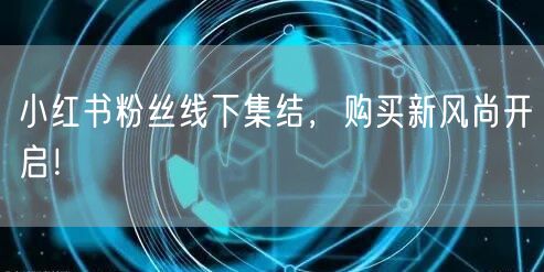 小红书粉丝线下集结，购买新风尚开启！