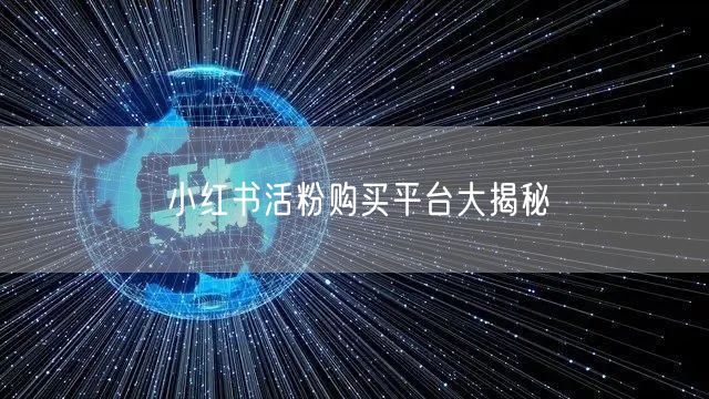 小红书活粉购买平台大揭秘