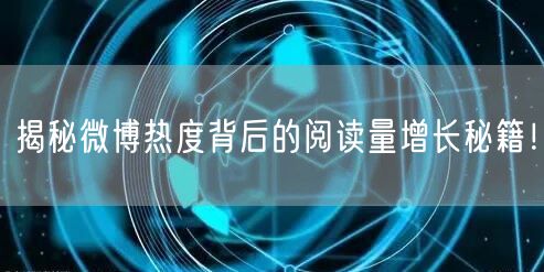 揭秘微博热度背后的阅读量增长秘籍！