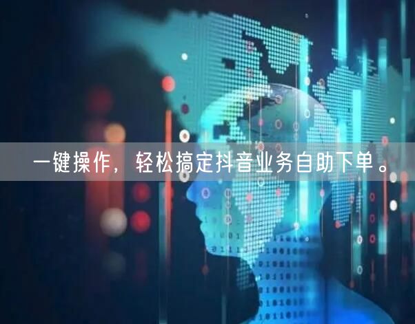 一键操作，轻松搞定抖音业务自助下单。