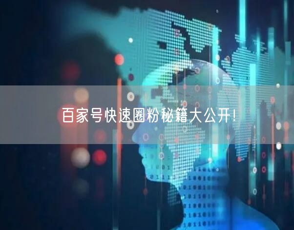 百家号快速圈粉秘籍大公开！