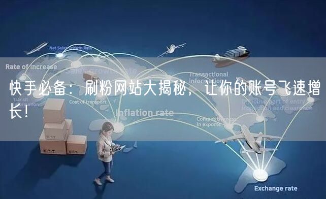 快手必备：刷粉网站大揭秘，让你的账号飞速增长！