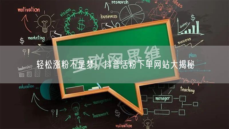 轻松涨粉不是梦！抖音活粉下单网站大揭秘