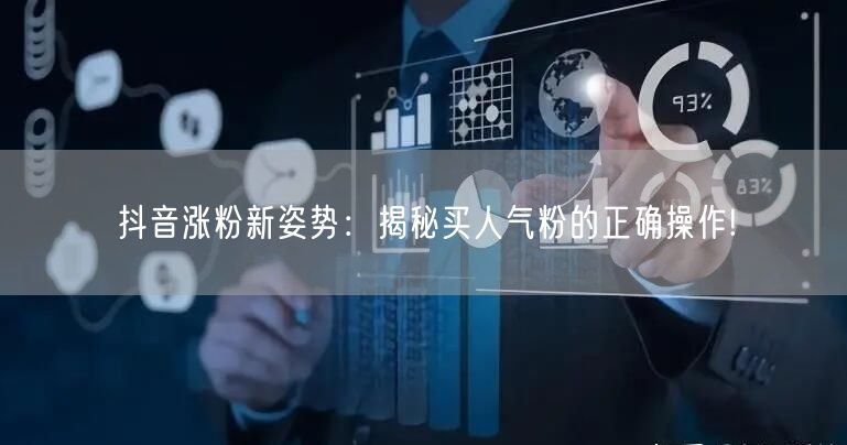 抖音涨粉新姿势：揭秘买人气粉的正确操作!
