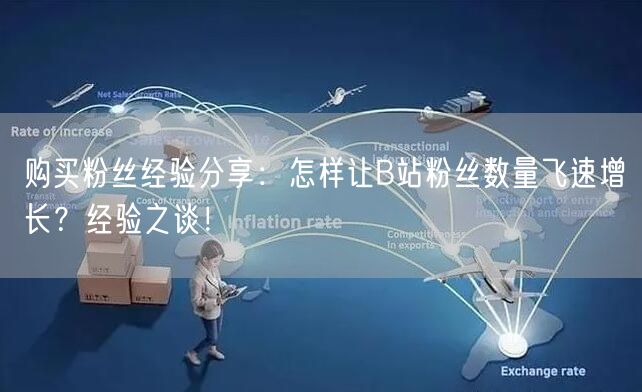 购买粉丝经验分享：怎样让B站粉丝数量飞速增长？经验之谈！