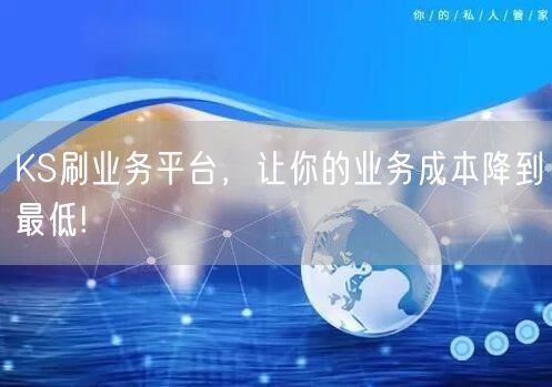 KS刷业务平台，让你的业务成本降到最低!