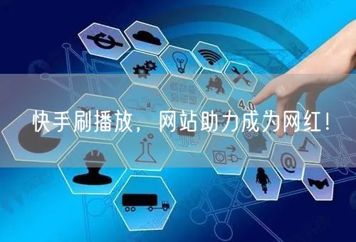 快手刷播放，网站助力成为网红！