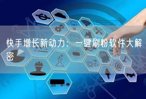 快手增长新动力：一键刷粉软件大解密