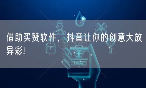借助买赞软件，抖音让你的创意大放异彩!