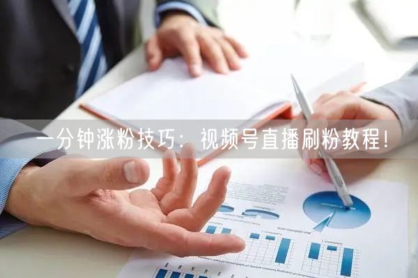 一分钟涨粉技巧：视频号直播刷粉教程！