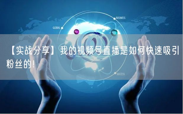 【实战分享】我的视频号直播是如何快速吸引粉丝的！