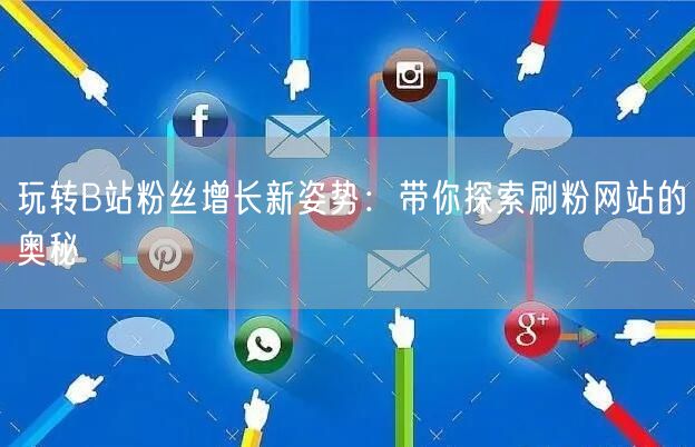 玩转B站粉丝增长新姿势：带你探索刷粉网站的奥秘