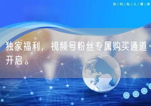 独家福利，视频号粉丝专属购买通道开启。
