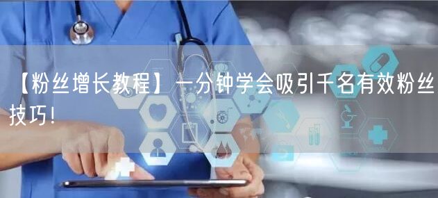 【粉丝增长教程】一分钟学会吸引千名有效粉丝技巧！