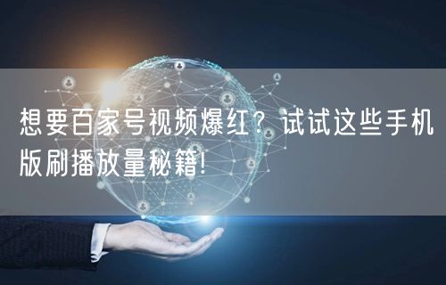 想要百家号视频爆红？试试这些手机版刷播放量秘籍!