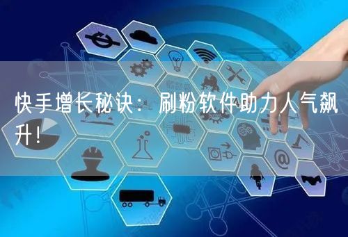 快手增长秘诀：刷粉软件助力人气飙升！