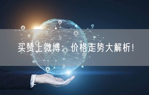 买赞上微博：价格走势大解析！