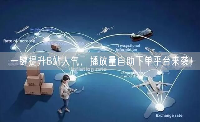一键提升B站人气，播放量自助下单平台来袭！