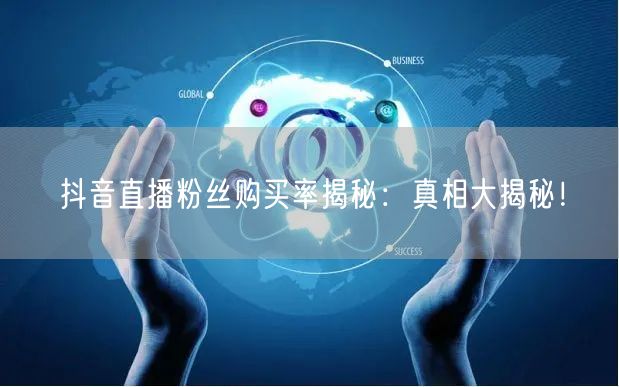 抖音直播粉丝购买率揭秘：真相大揭秘！