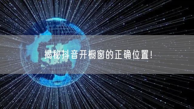 揭秘抖音开橱窗的正确位置！
