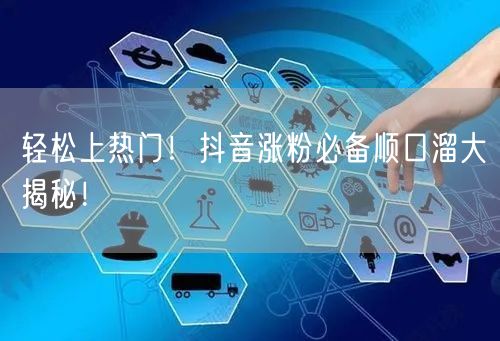 轻松上热门！抖音涨粉必备顺口溜大揭秘！