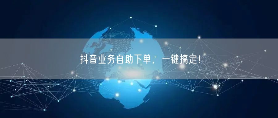 抖音业务自助下单，一键搞定！