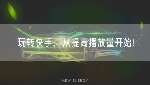 玩转快手，从提高播放量开始!