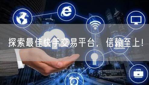 探索最佳快手交易平台,信赖至上!