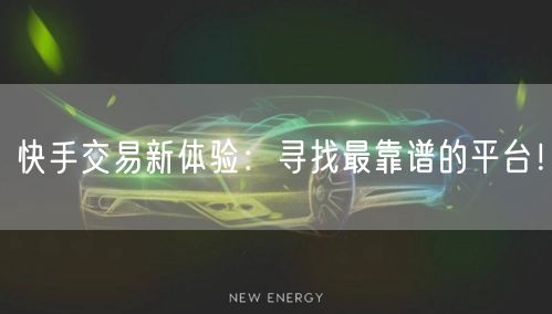 快手交易新体验:寻找最靠谱的平台!