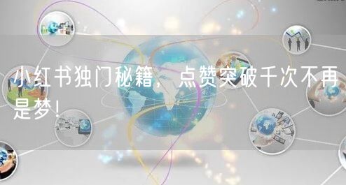 小红书独门秘籍，点赞突破千次不再是梦！