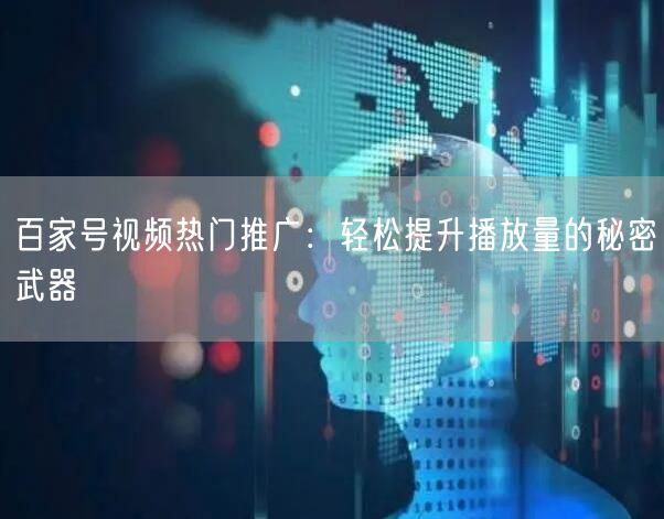 百家号视频热门推广：轻松提升播放量的秘密武器