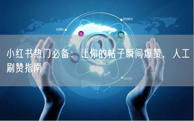 小红书热门必备：让你的帖子瞬间爆赞，人工刷赞指南