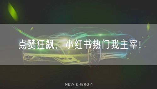 点赞狂飙，小红书热门我主宰！
