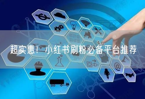 超实惠！小红书刷粉必备平台推荐