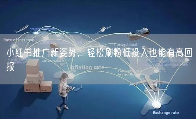 小红书推广新姿势，轻松刷粉低投入也能有高回报