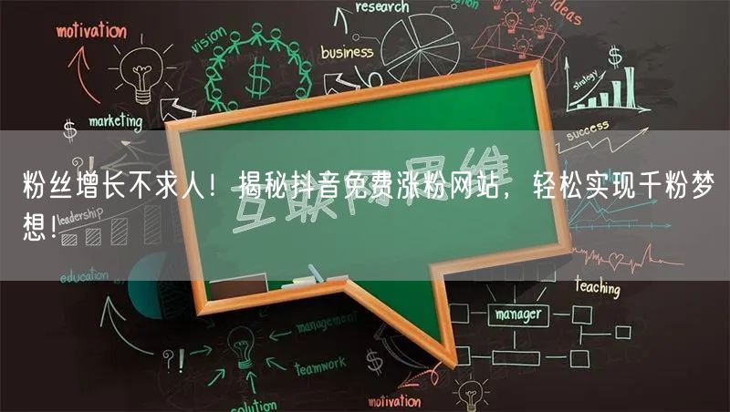 粉丝增长不求人！揭秘抖音免费涨粉网站，轻松实现千粉梦想！