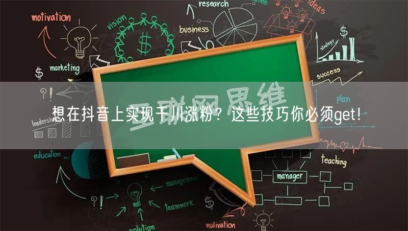 想在抖音上实现千川涨粉？这些技巧你必须get！