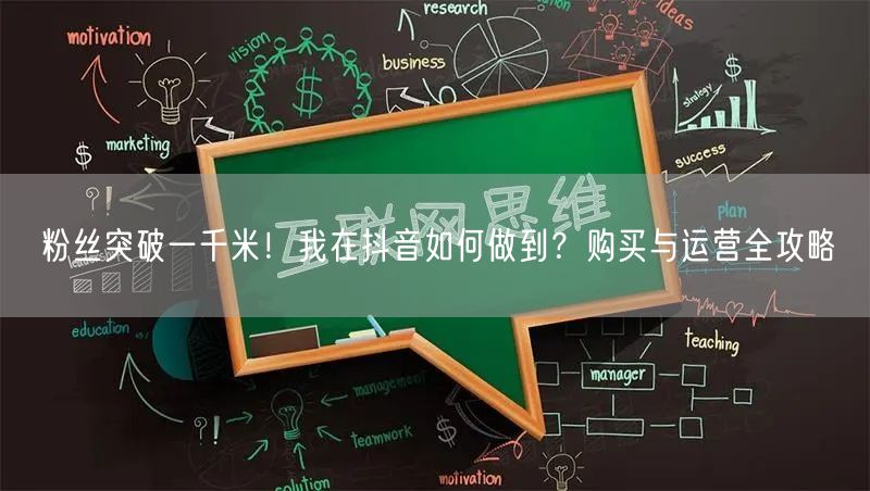 粉丝突破一千米！我在抖音如何做到？购买与运营全攻略